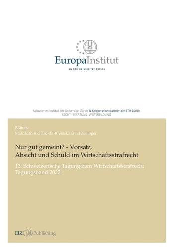 Nur gut gemeint? - Vorsatz, Absicht und Schuld im Wirtschaftsstrafrecht 13. Schweizerische Tagung zum Wirtschaftsstrafrecht - Tagungsband 2022