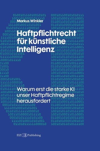Haftpflichtrecht für künstliche Intelligenz: Warum erst die starke KI unser Haftpflichtregime herausfordert (German Edition)