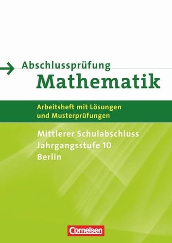 Abschlussprüfung Mathematik Arbeitsheft mit Lösungen und Musterprüfungen ; mittlerer Schulabschluss ; Jahrgangsstufe 10