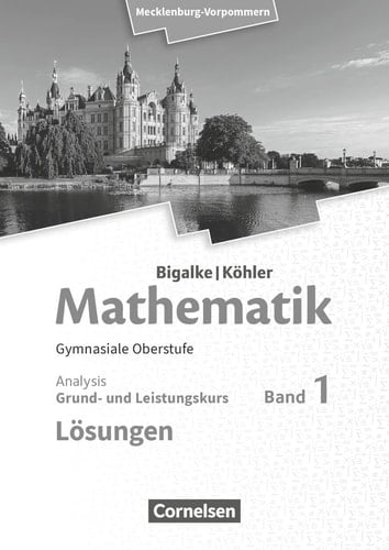 Mathematik - Mecklenburg-Vorpommern, gymnasiale Oberstufe Qualifikationsphase. Grund- und Leistungskurs. Analysis. Lösungen / erarbeitet von Dr. Anton Bigalke [und weiteren]