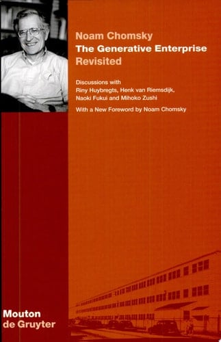 The Generative Enterprise Revisited Discussions with Riny Huybregts, Henk Van Riemsdijk, Naoki Fukui, and Mihoko Zushi, with a New Foreword by Noam Chomsky