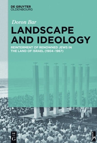Landscape and Ideology Reinterment of Renowned Jews in the Land of Israel (1904–1967)
