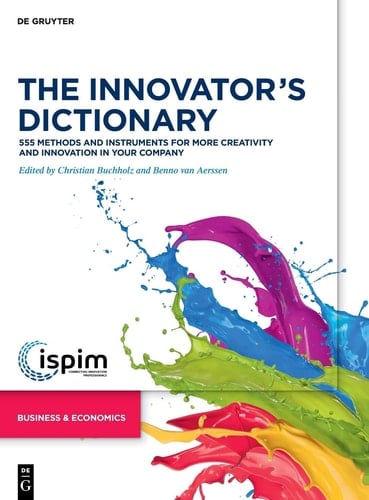 The Innovator's Dictionary 555 Methods and Instruments for More Creativity and Innovation in Your Company