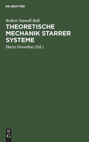 Theoretische Mechanik starrer Systeme auf Grund der Methoden und Arbeiten von Robert S. Ball