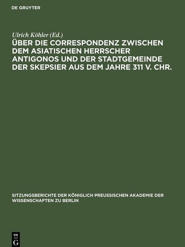 Über Die Correspondenz Zwischen Dem Asiatischen Herrscher Antigonos und der Stadtgemeinde der Skepsier Aus Dem Jahre 311 V. Chr