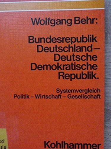 Bundesrepublik Deutschland, Deutsche Demokratische Republik: Systemvergleich Politik, Wirtschaft, Gesellschaft : mit e. Kap., Der Systemvergleich ... in der politischen Bildung (German Edition)