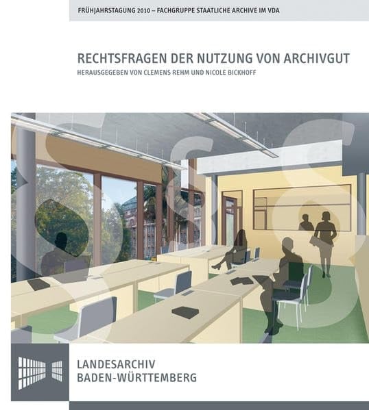 Rechtsfragen der Nutzung von Archivgut Vorträge der Frühjahrstagung der Fachgruppe 1, Staatliche Archive, im VdA - Verband Deutscher Archivarinnen und Archivare e. V. am 29. April 2010 in Stuttgart