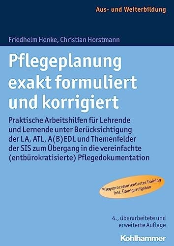 Pflegeplanung exakt formuliert und korrigiert praktische Arbeitshilfen für Lehrende und Lernende unter Berücksichtigung der LA, ATL, A(B)EDL und Themenfelder der SIS zum Übergang in die vereinfachte (entbürokratisierte) Pflegedokumentation