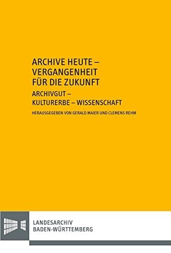 Archive heute - Vergangenheit für die Zukunft Archivgut - Kulturerbe - Wissenschaft : zum 65. Geburtstag von Robert Kretzschmar