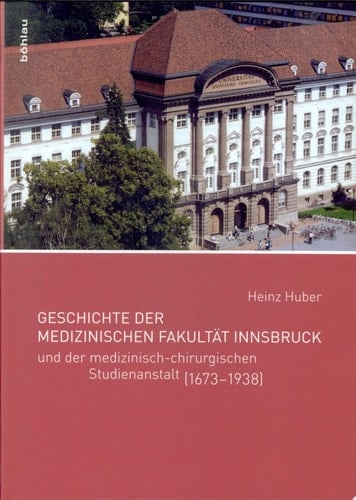 Geschichte der Medizinischen Fakultät Innsbruck und der medizinisch-chirurgischen Studienanstalt (1673 - 1938)