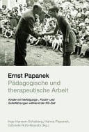 Ernst Papanek - Pädagogische und therapeutische Arbeit Kinder mit Verfolgungs-, Flucht- und Exilerfahrungen während der NS-Zeit