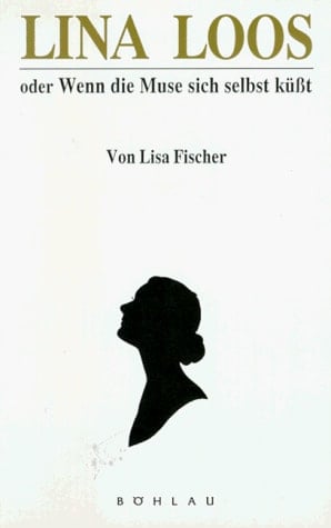 Lina Loos: Oder Wenn die Muse sich selbst küsst : eine biographie