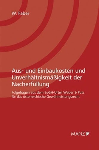 Aus- und Einbaukosten und Unverhältnismäßigkeit der Nacherfüllung Folgefragen aus dem EuGH-Urteil "Weber & Putz" für das österreichische Gewährleistungsrecht