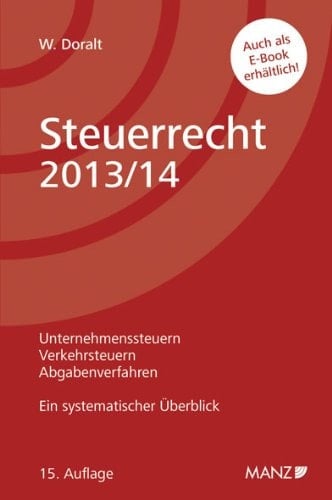 Steuerrecht 2013/14 ein systematischer Überblick ; [neu: ESt: Bilanzberichtigung, Pendlerpauschale u.a., USt: Normalwert u.a., BAO: Bundesfinanzgericht (ab 2014) ; Unternehmenssteuern, Verkehrssteuern, Abgabenverfahren ; auch als E-Book erhältlich!]