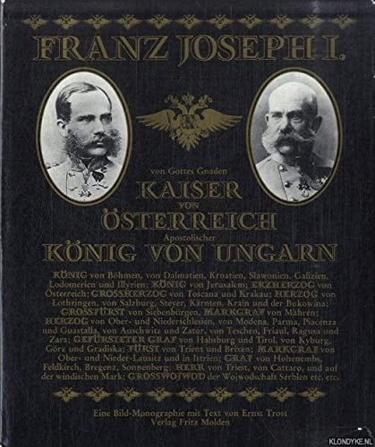 Franz Joseph I. von Gottes Gnaden Kaiser von Österreich, Apostolischer König von Ungarn etc. etc