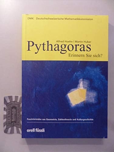 Pythagoras. Erinnern Sie sich? Faszinierendes aus Geometrie, Zahlentheorie und Kulturgeschichte