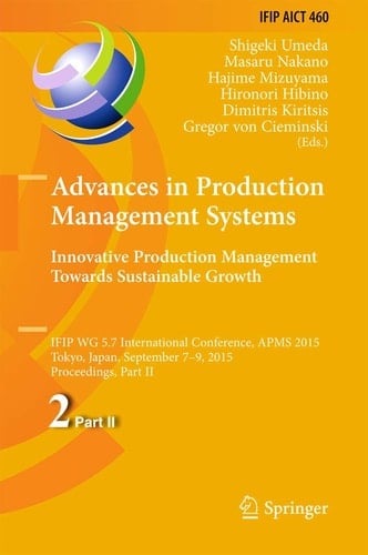 Advances in Production Management Systems: Innovative Production Management Towards Sustainable Growth IFIP WG 5.7 International Conference, APMS 2015, Tokyo, Japan, September 7-9, 2015, Proceedings, Part II