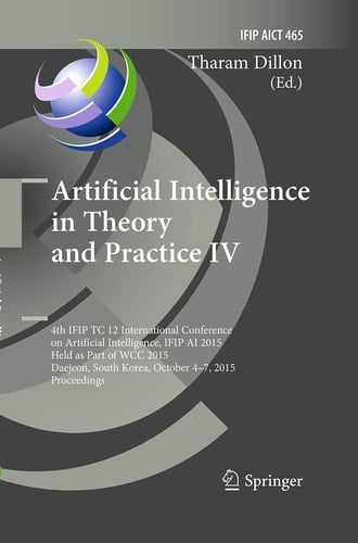 Artificial Intelligence in Theory and Practice IV 4th IFIP TC 12 International Conference on Artificial Intelligence, IFIP AI 2015, Held as Part of WCC 2015, Daejeon, South Korea, October 4-7, 2015, Proceedings