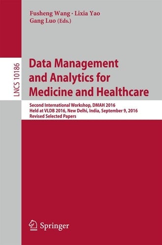 Data Management and Analytics for Medicine and Healthcare Second International Workshop, DMAH 2016, Held at VLDB 2016, New Delhi, India, September 9, 2016, Revised Selected Papers