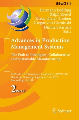 Advances in Production Management Systems. The Path to Intelligent, Collaborative and Sustainable Manufacturing IFIP WG 5.7 International Conference, APMS 2017, Hamburg, Germany, September 3-7, 2017, Proceedings, Part II
