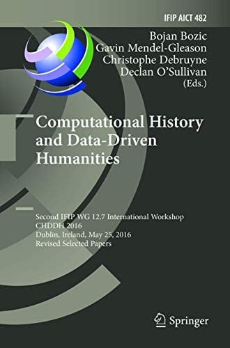 Computational History and Data-Driven Humanities Second IFIP WG 12.7 International Workshop, CHDDH 2016, Dublin, Ireland, May 25, 2016, Revised Selected Papers