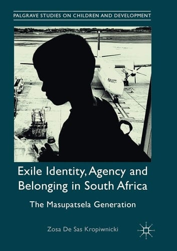 Exile Identity, Agency and Belonging in South Africa The Masupatsela Generation