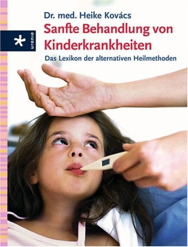Sanfte Behandlung von Kinderkrankheiten das Lexikon der alternativen Heilmethoden