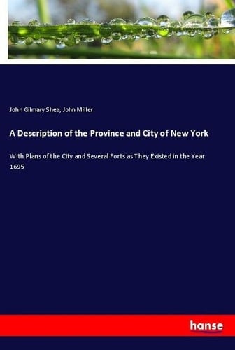 A Description of the Province and City of New York With Plans of the City and Several Forts as They Existed in the Year 1695