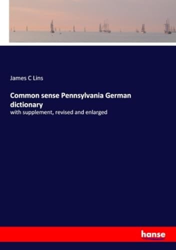 Common Sense Pennsylvania German Dictionary With Supplement, Revised and Enlarged