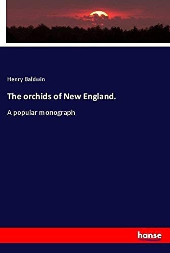 The Orchids of New England. A Popular Monograph