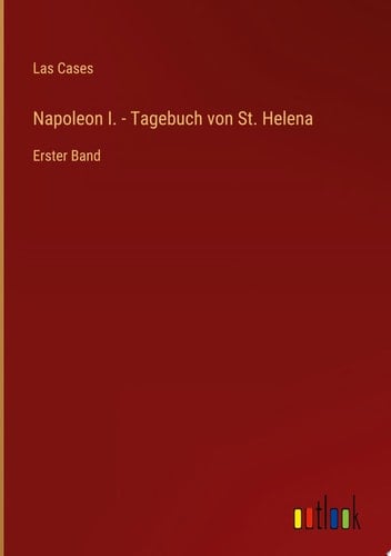 Napoleon I. - Tagebuch von St. Helena Erster Band