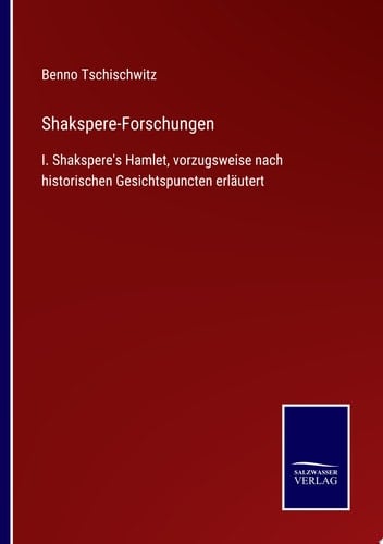 Shakspere-Forschungen I. Shakspere's Hamlet, vorzugsweise nach historischen Gesichtspuncten erläutert