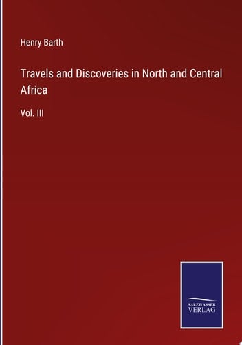 Travels and Discoveries in North and Central Africa Vol. III