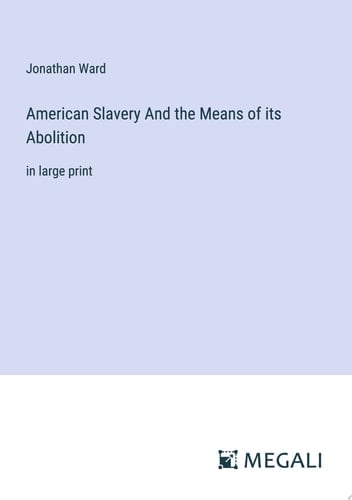 American Slavery And the Means of its Abolition in large print