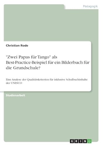 "Zwei Papas für Tango" als Best-Practice-Beispiel für ein Bilderbuch für die Grundschule? Eine Analyse der Qualitätskriterien für inklusive Schulbuchinhalte der UNESCO