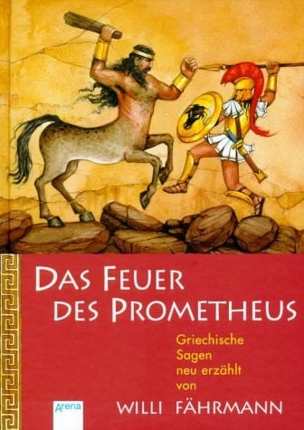 Das Feuer des Prometheus griechische Sagen neu erzählt