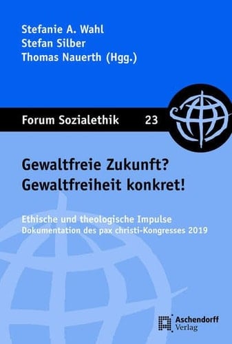Gewaltfreie Zukunft? Gewaltfreiheit konkret! ethische und theologische Impulse : Dokumentation des pax christi-Kongresses 2019