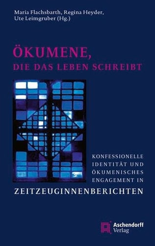 Ökumene, die das Leben schreibt konfessionelle Identität und ökumenisches Engagement in Zeitzeuginnenberichten