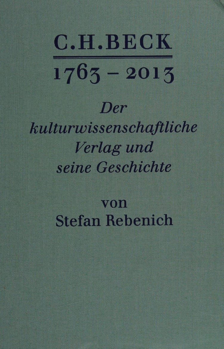 C.H. Beck, 1763-2013 der kulturwissenschaftliche Verlag und seine Geschichte