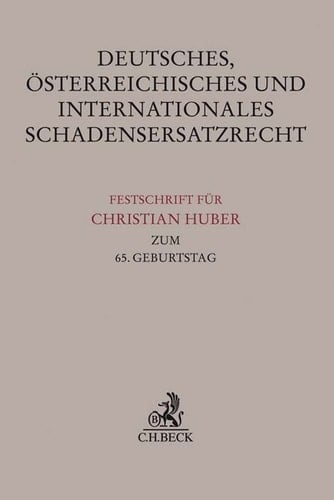 Deutsches, österreichisches und internationales Schadensersatzrecht Festschrift für Christian Huber