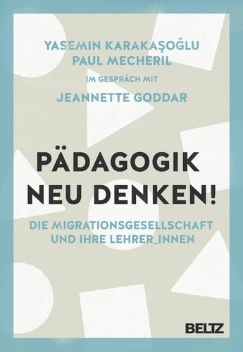 Pädagogik neu denken! die Migrationsgesellschaft und ihre Lehrer_innen