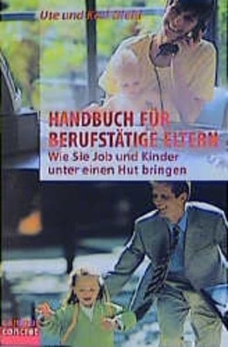 Handbuch für berufstätige Eltern. Wie sie Job und Kinder unter einen Hut bringen.