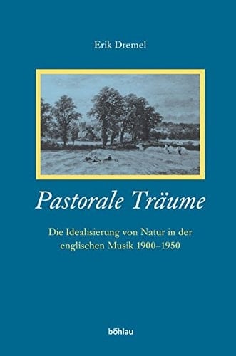 Pastorale Traume: Die Idealisierung Von Natur in Der Englischen Musik 1900-1950 (German Edition)