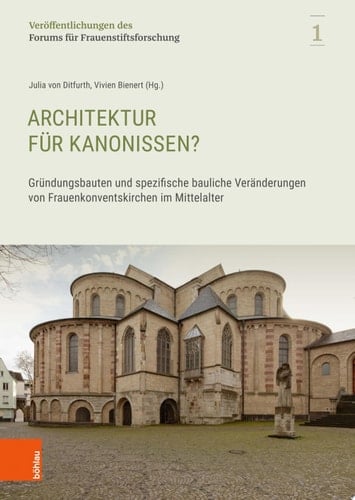 Veröffentlichungen des Forums für Frauenstiftsforschung Gründungsbauten und spezifische bauliche Veränderungen von Frauenkonventskirchen im Mittelalter