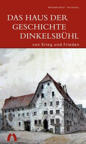 Das Haus der Geschichte Dinkelsbühl von Krieg und Frieden