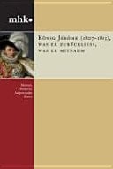 König Jerome, 1807-1813 was er zurückliess, was er mitnahm : Malerei, Skulptur, angewandte Kunst