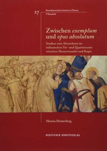 Zwischen exemplum und opus absolutum Studien zum Abzeichnen im italienischen Tre- und Quattrocento zwischen Mustertransfer und Kopie