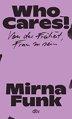 Who Cares! Von der Freiheit, Frau zu sein | Ein leidenschaftliches Plädoyer für die Autonomie aller Frauen