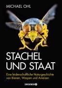Stachel und Staat Eine leidenschaftliche Naturgeschichte von Bienen, Wespen und Ameisen