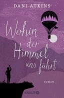 Wohin der Himmel uns führt Roman | Ein herzergreifendes Familiendrama und eine Achterbahn der Gefühle von Bestseller-Autorin Dani Atkins